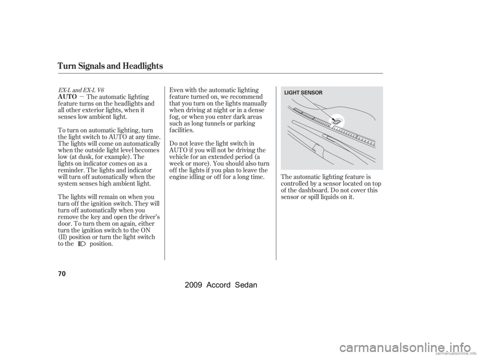 HONDA ACCORD SEDAN 2009  Owners Manual (in English) µEven with the automatic lighting 
f eature turned on, we recommend
thatyouturnonthelightsmanually
when driving at night or in a dense
f og, or when you enter dark areas
such as long tunnels or park