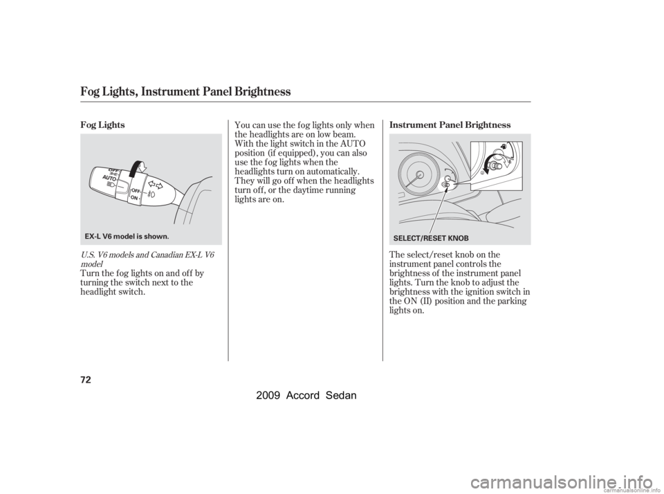 HONDA ACCORD SEDAN 2009   (in English) Manual PDF The select/reset knob on the 
instrument panel controls the
brightness of the instrument panel
lights. Turn the knob to adjust the
brightness with the ignition switch in
the ON (II) position and the p
