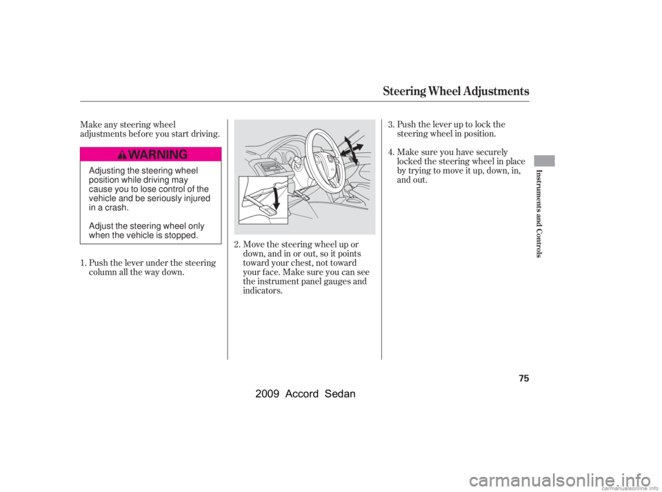 HONDA ACCORD SEDAN 2009   (in English) Manual PDF Move the steering wheel up or 
down, and in or out, so it points
toward your chest, not toward
your f ace. Make sure you can see
the instrument panel gauges and
indicators.Push the lever up to lock th