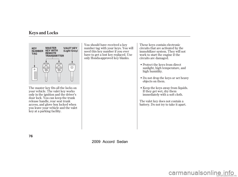 HONDA ACCORD SEDAN 2009   (in English) Manual PDF The master key fits all the locks on 
your vehicle. The valet key works
only in the ignition and the driver’s
door lock. You can keep the trunk
release handle, rear seat trunk
access, and glove box 