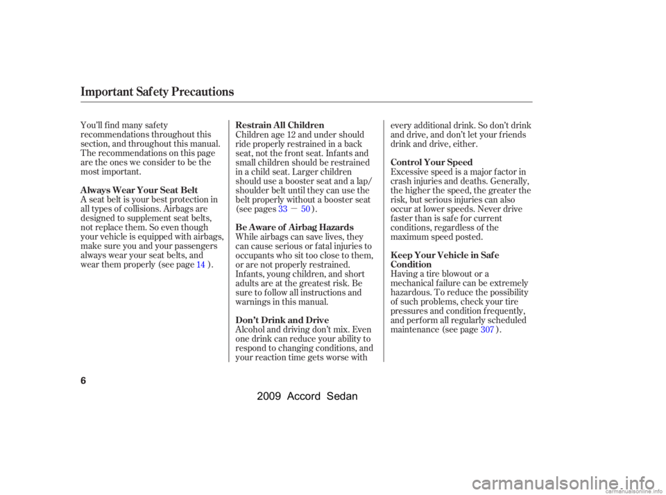 HONDA ACCORD SEDAN 2009  Owners Manual (in English) µ
You’ll f ind many saf ety 
recommendations throughout this
section, and throughout this manual.
Therecommendationsonthispage
are the ones we consider to be the
most important. 
A seat belt is yo