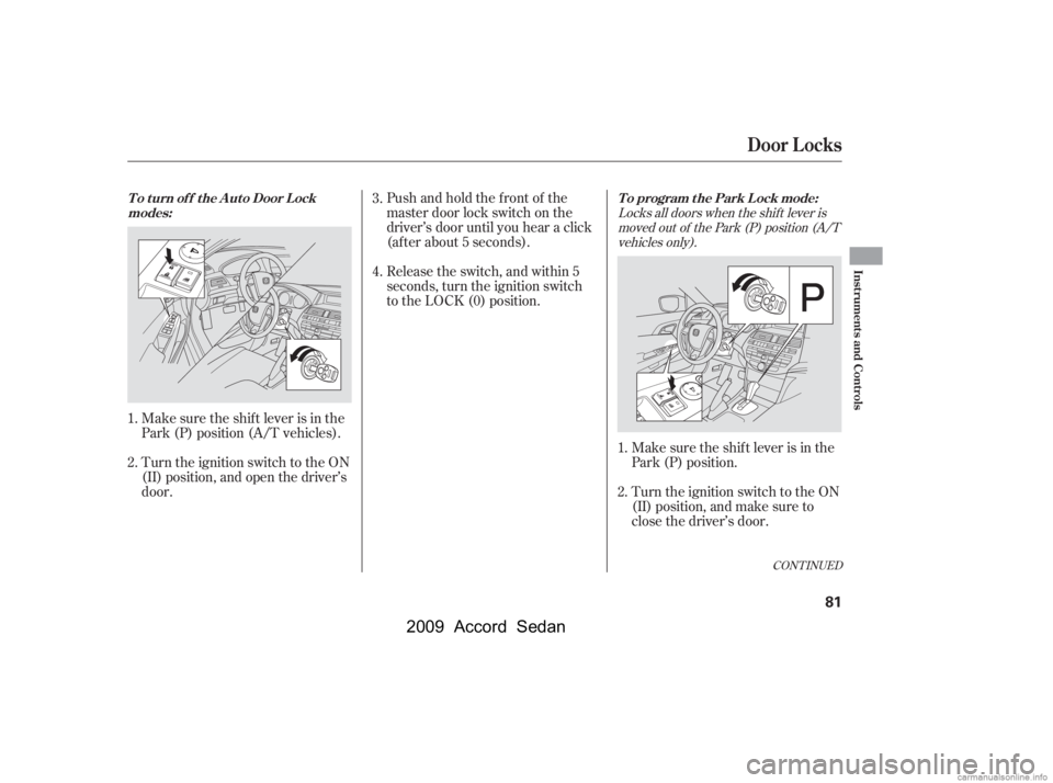 HONDA ACCORD SEDAN 2009   (in English) Manual Online CONT INUED
Locks all doors when the shif t lever ismoved out of the Park (P) position (A/Tvehicles only).
Make sure the shif t lever is in the 
Park (P) position (A/T vehicles). 
Turn the ignition swi