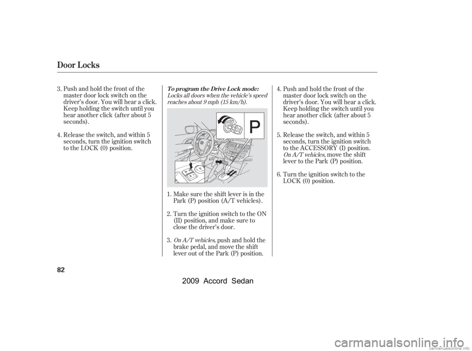 HONDA ACCORD SEDAN 2009   (in English) Manual Online Pushandholdthefrontof the 
master door lock switch on the
driver’s door. You will hear a click.
Keep holding the switch until you
hear another click (after about 5
seconds). 
Release the switch, and