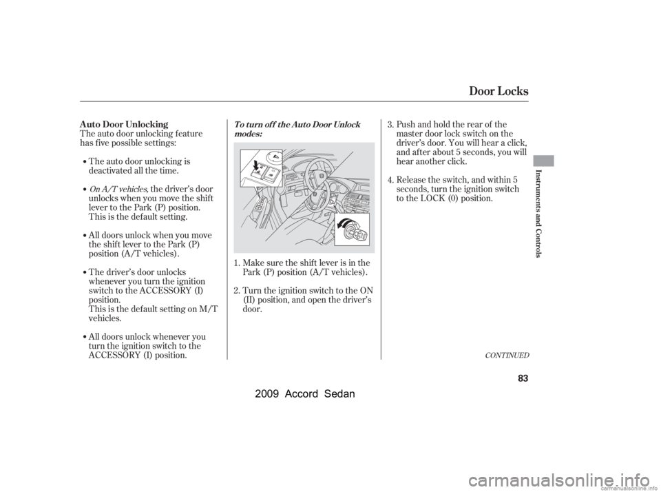 HONDA ACCORD SEDAN 2009   (in English) Manual Online CONT INUED
The auto door unlocking is 
deactivated all the time.
The auto door unlocking f eature
has f ive possible settings:
Make sure the shif t lever is in the
Park (P) position (A/T vehicles). 
T