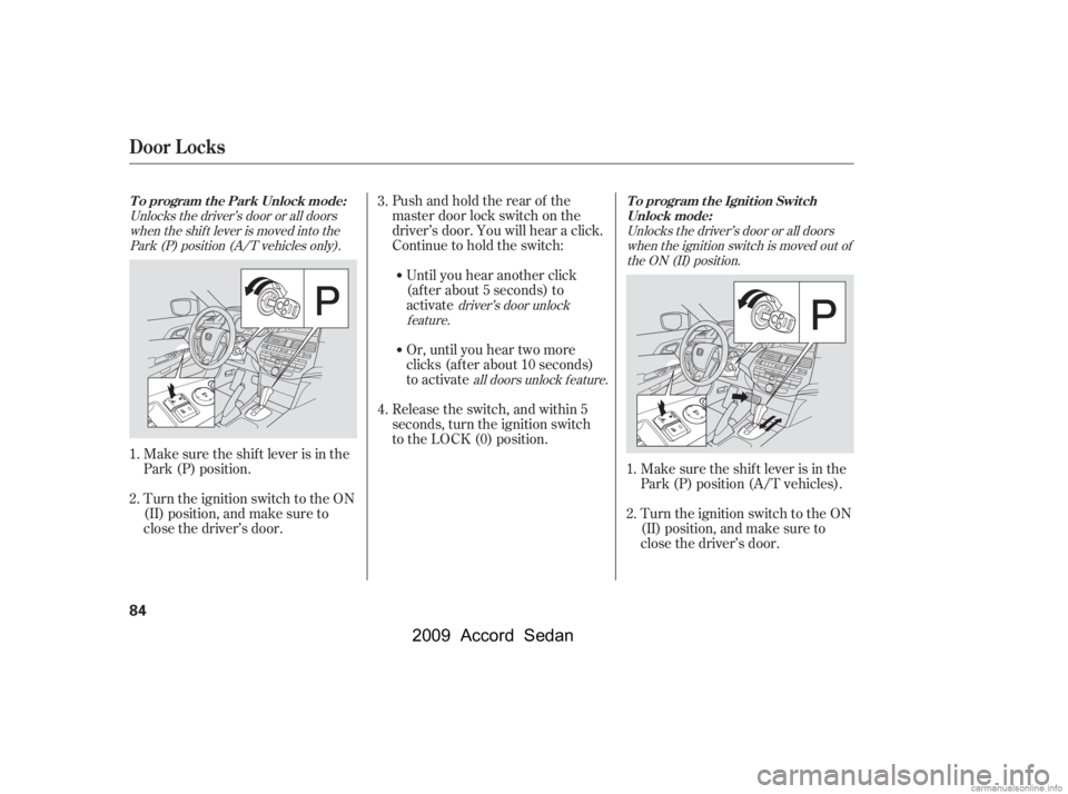 HONDA ACCORD SEDAN 2009   (in English) Manual Online Unlocks the driver’s door or all doorswhen the ignition switch is moved out ofthe ON (II) position.
driver’s door unlock
feature.
Unlocks the driver’s door or all doors
when the shif t lever is 