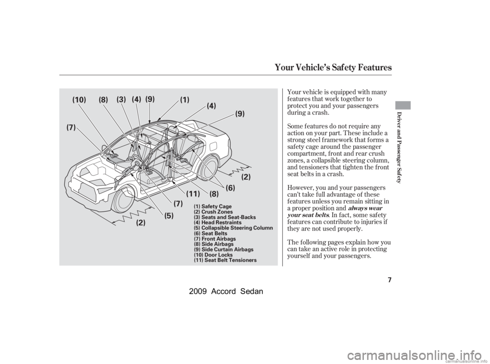 HONDA ACCORD SEDAN 2009  Owners Manual (in English) Your vehicle is equipped with many 
features that work together to
protect you and your passengers
during a crash. 
The f ollowing pages explain how you 
cantakeanactiveroleinprotecting
yourself and y