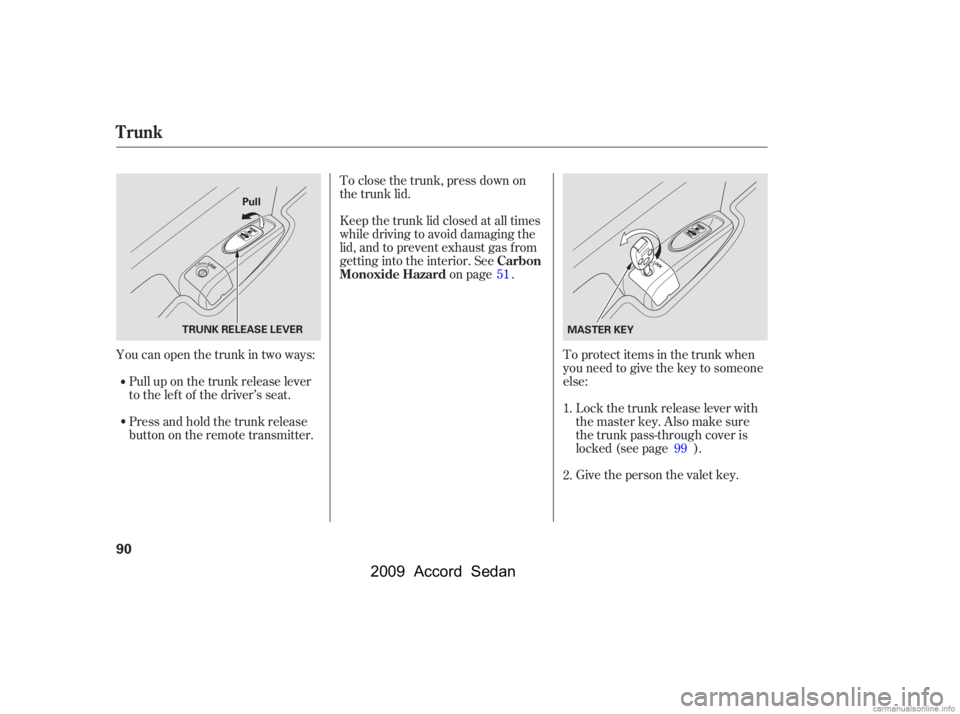 HONDA ACCORD SEDAN 2009   (in English) Owners Manual To protect items in the trunk when 
you need to give the key to someone
else:Give the person the valet key. 
Lockthetrunkreleaseleverwith 
the master key. Also make sure
the trunk pass-through cover i