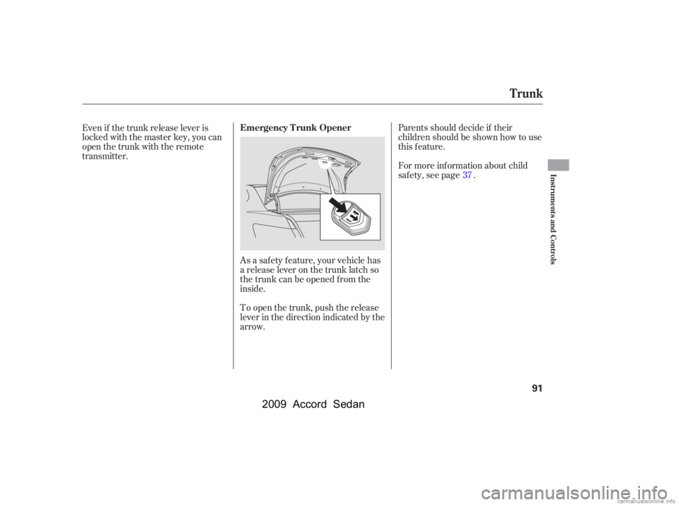 HONDA ACCORD SEDAN 2009   (in English) Owners Manual As a saf ety f eature, your vehicle has 
a release lever on the trunk latch so
the trunk can be opened f rom the
inside.Parents should decide if their
children should be shown how to use
this feature.