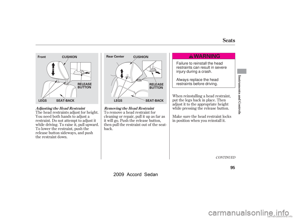 HONDA ACCORD SEDAN 2009   (in English) Owners Manual The head restraints adjust f or height. 
You need both hands to adjust a
restraint. Do not attempt to adjust it
while driving. To raise it, pull upward.
To lower the restraint, push the
release button
