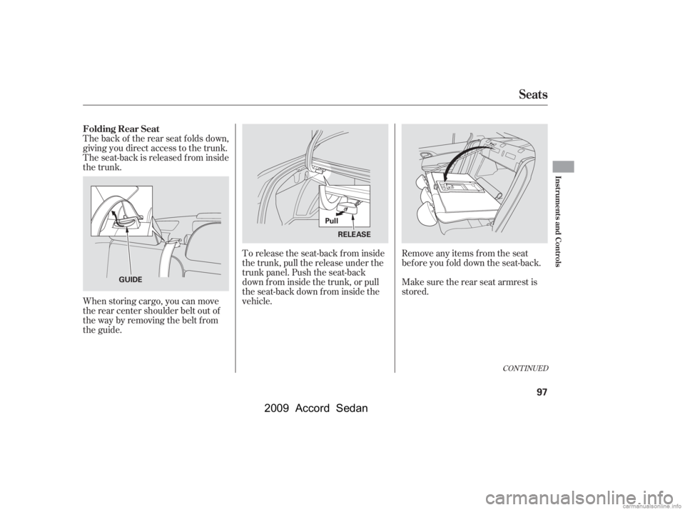HONDA ACCORD SEDAN 2009   (in English) Owners Manual When storing cargo, you can move 
therearcentershoulderbeltoutof
the way by removing the belt from
the guide. 
The back of the rear seat folds down, 
giving you direct access to the trunk.
The seat-ba