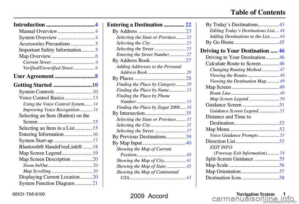 HONDA ACCORD SEDAN 2009  Navigation Manual (in English) Navigation System1
Table of Contents
Introduction ..................................4
Manual Overview ............................4
System Overview ............................4
Accessories Precaution