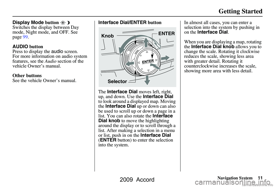 HONDA ACCORD SEDAN 2009 Navigation Manual (in English) Navigation System11
Getting Started
Display Mode button
Switches the display between Day
mode, Night mode, and OFF. See
page99.
AUDIO button
Press to display the audio screen.
For more informat HONDA ACCORD SEDAN 2009 Navigation Manual (in English) Navigation System11
Getting Started
Display Mode button
Switches the display between Day
mode, Night mode, and OFF. See
page99.
AUDIO button
Press to display the audio screen.
For more informat