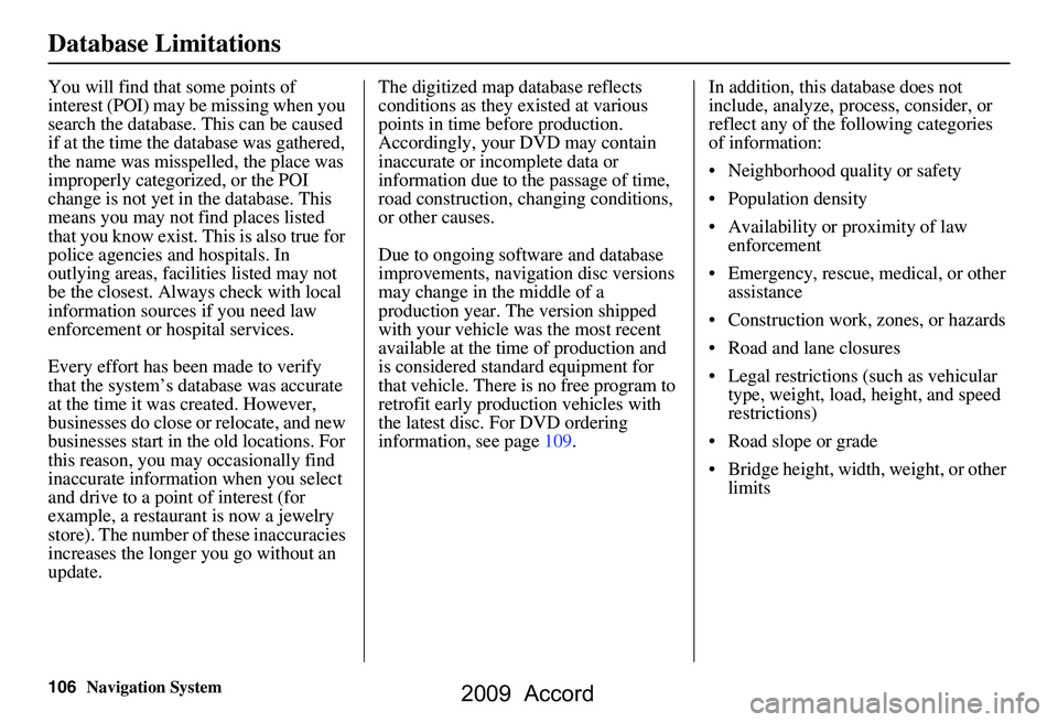 HONDA ACCORD SEDAN 2009 Navigation Manual (in English) 106Navigation System
Database Limitations
You will find that some points of
interest (POI) may be missing when you
search the database. This can be caused
if at the time the database was gathered, HONDA ACCORD SEDAN 2009 Navigation Manual (in English) 106Navigation System
Database Limitations
You will find that some points of
interest (POI) may be missing when you
search the database. This can be caused
if at the time the database was gathered,