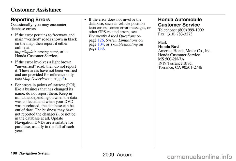 HONDA ACCORD SEDAN 2009 Navigation Manual (in English) 108Navigation System
Customer Assistance
Reporting Errors
Occasionally, you may encounter
database errors.
If the error pertains to freeways and main “verified” roads shown in black
on the HONDA ACCORD SEDAN 2009 Navigation Manual (in English) 108Navigation System
Customer Assistance
Reporting Errors
Occasionally, you may encounter
database errors.
If the error pertains to freeways and main “verified” roads shown in black
on the