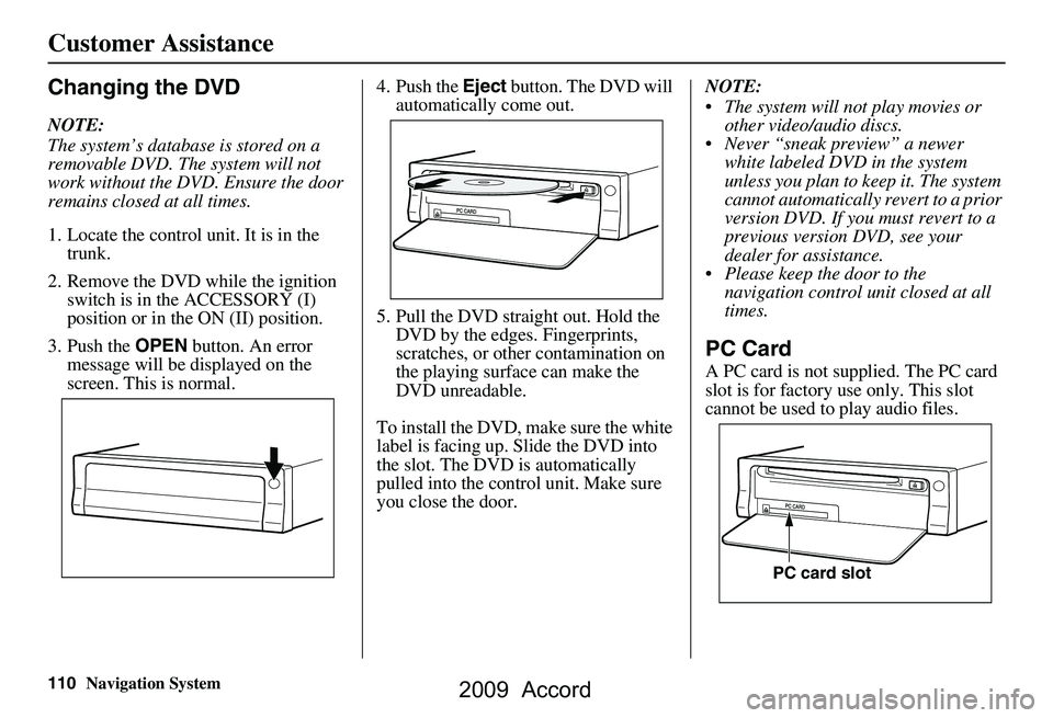 HONDA ACCORD SEDAN 2009 Navigation Manual (in English) 110Navigation System
Customer Assistance
Changing the DVD
NOTE:
The system’s database is stored on a
removable DVD. The system will not
work without the DVD. Ensure the door
remains closed at a HONDA ACCORD SEDAN 2009 Navigation Manual (in English) 110Navigation System
Customer Assistance
Changing the DVD
NOTE:
The system’s database is stored on a
removable DVD. The system will not
work without the DVD. Ensure the door
remains closed at a
