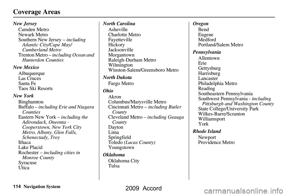 HONDA ACCORD SEDAN 2009 Navigation Manual (in English) 114Navigation System
Coverage Areas
New JerseyCamden Metro
Newark Metro
Southern New Jersey – including
Atlantic City/Cape May/
Cumberland Metro
Trenton Metro – including Ocean and
Hunterdon HONDA ACCORD SEDAN 2009 Navigation Manual (in English) 114Navigation System
Coverage Areas
New JerseyCamden Metro
Newark Metro
Southern New Jersey – including
Atlantic City/Cape May/
Cumberland Metro
Trenton Metro – including Ocean and
Hunterdon