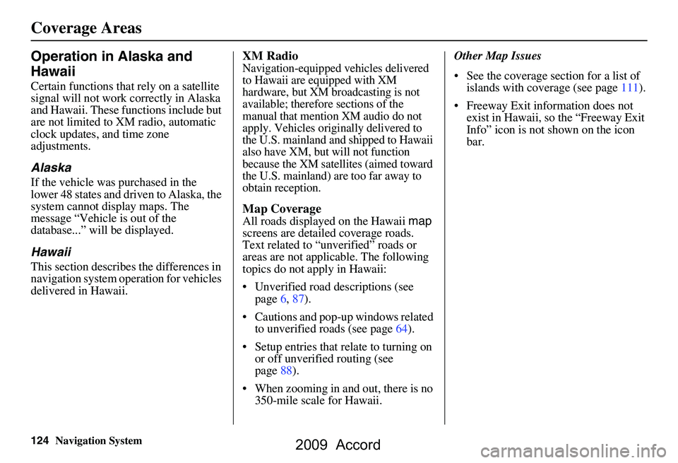 HONDA ACCORD SEDAN 2009 Navigation Manual (in English)
124Navigation System
Operation in Alaska and
Hawaii
Certain functions that rely on a satellite
signal will not work correctly in Alaska
and Hawaii. These functions include but
are not limited to HONDA ACCORD SEDAN 2009 Navigation Manual (in English)
124Navigation System
Operation in Alaska and
Hawaii
Certain functions that rely on a satellite
signal will not work correctly in Alaska
and Hawaii. These functions include but
are not limited to
