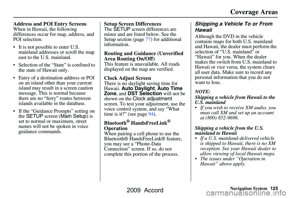 HONDA ACCORD SEDAN 2009  Navigation Manual (in English) Navigation System125
Coverage Areas
Address and POI Entry Screens
When in Hawaii, the following  
differences occur for map, address, and 
POI selection: 
 It is not possible to enter U.S. 
mainland 