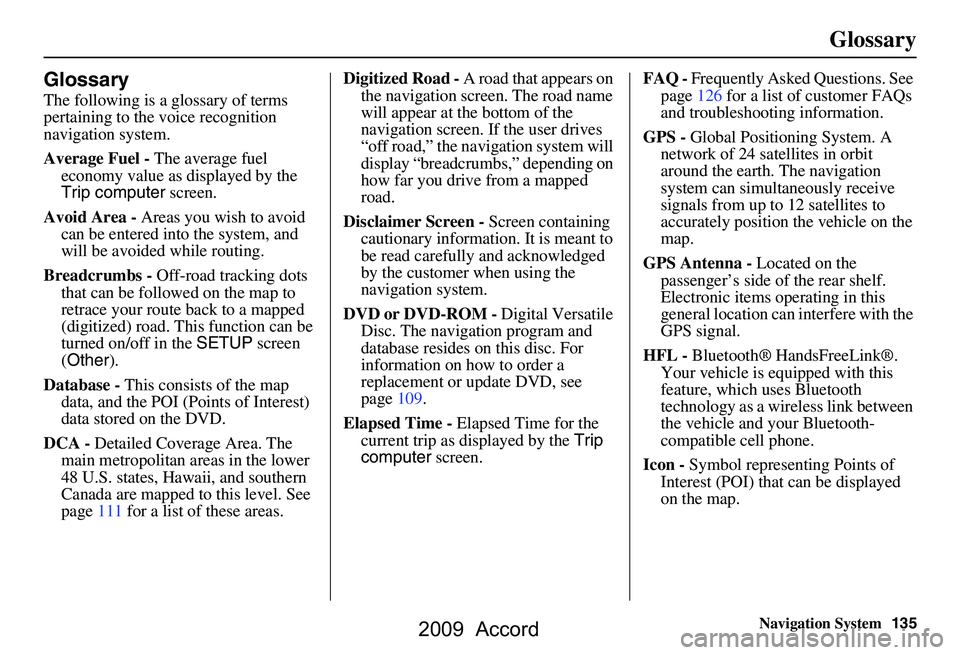 HONDA ACCORD SEDAN 2009 Navigation Manual (in English) Navigation System135
Glossary
Glossary
The following is a glossary of terms
pertaining to the voice recognition
navigation system.
Average Fuel - The average fuel
economy value as displayed by th HONDA ACCORD SEDAN 2009 Navigation Manual (in English) Navigation System135
Glossary
Glossary
The following is a glossary of terms
pertaining to the voice recognition
navigation system.
Average Fuel - The average fuel
economy value as displayed by th
