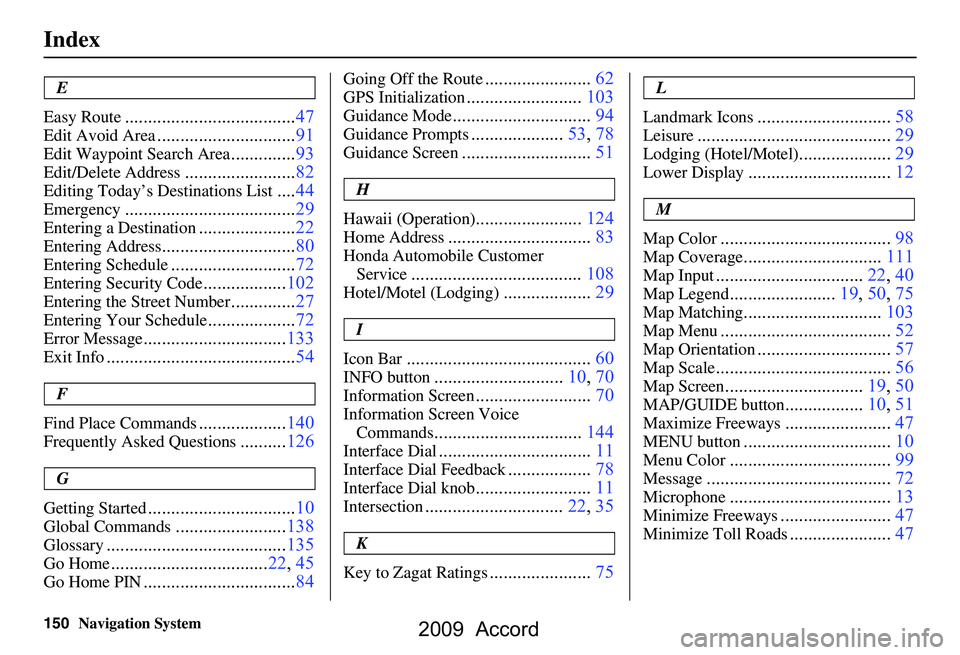 HONDA ACCORD SEDAN 2009 Navigation Manual (in English) 150Navigation System
Index
E
Easy Route
.....................................47
Edit Avoid Area..............................91
Edit Waypoint Search Area..............93
Edit/Delete Address........... HONDA ACCORD SEDAN 2009 Navigation Manual (in English) 150Navigation System
Index
E
Easy Route
.....................................47
Edit Avoid Area..............................91
Edit Waypoint Search Area..............93
Edit/Delete Address...........