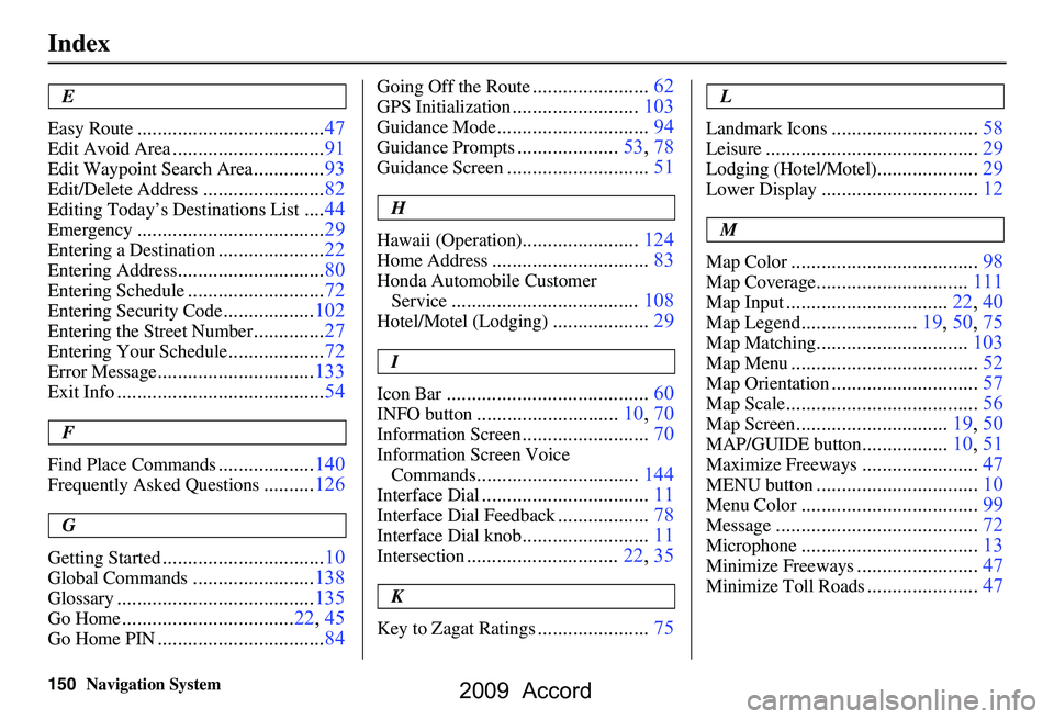 HONDA ACCORD SEDAN 2009  Navigation Manual (in English) 150Navigation System
Index
E
Easy Route
.....................................47
Edit Avoid Area..............................91
Edit Waypoint Search Area..............93
Edit/Delete Address...........