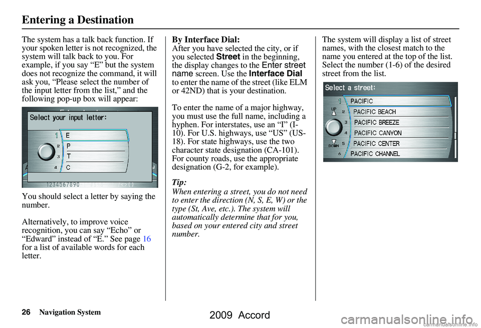 HONDA ACCORD SEDAN 2009 Navigation Manual (in English) 26Navigation System
The system has a talk back function. If
your spoken letter is not recognized, the
system will talk back to you. For
example, if you say “E” but the system
does not recogni HONDA ACCORD SEDAN 2009 Navigation Manual (in English) 26Navigation System
The system has a talk back function. If
your spoken letter is not recognized, the
system will talk back to you. For
example, if you say “E” but the system
does not recogni
