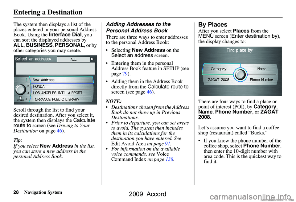 HONDA ACCORD SEDAN 2009 Navigation Manual (in English) 28Navigation System
The system then displays a list of the
places entered in your personal Address
Book. Using the Interface Dial, you
can sort the displayed addresses by
ALL , BUSINESS , PERSONA HONDA ACCORD SEDAN 2009 Navigation Manual (in English) 28Navigation System
The system then displays a list of the
places entered in your personal Address
Book. Using the Interface Dial, you
can sort the displayed addresses by
ALL , BUSINESS , PERSONA