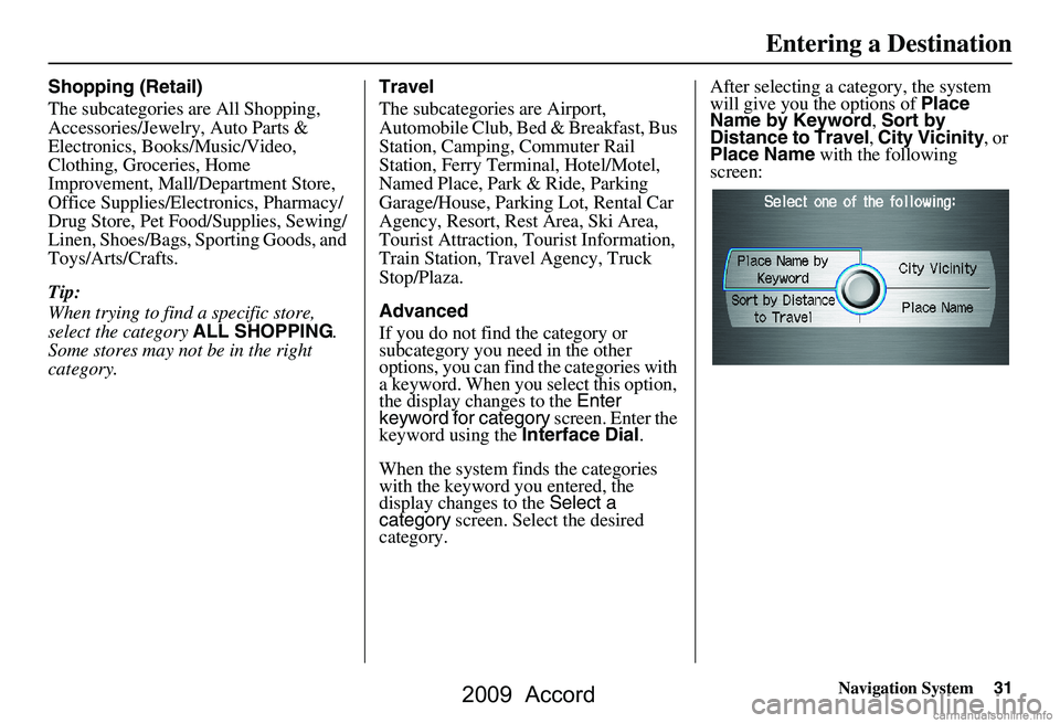 HONDA ACCORD SEDAN 2009 Navigation Manual (in English) Navigation System31
Shopping (Retail)
The subcategories are All Shopping,
Accessories/Jewelry, Auto Parts &
Electronics, Books/Music/Video,
Clothing, Groceries, Home
Improvement, Mall/Department HONDA ACCORD SEDAN 2009 Navigation Manual (in English) Navigation System31
Shopping (Retail)
The subcategories are All Shopping,
Accessories/Jewelry, Auto Parts &
Electronics, Books/Music/Video,
Clothing, Groceries, Home
Improvement, Mall/Department