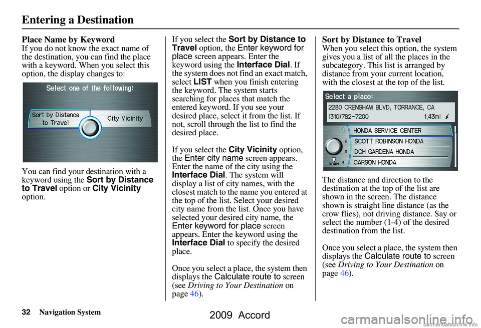 HONDA ACCORD SEDAN 2009 Navigation Manual (in English) 32Navigation System
Place Name by Keyword
If you do not know the exact name of
the destination, you can find the place
with a keyword. When you select this
option, the display changes to:
You can HONDA ACCORD SEDAN 2009 Navigation Manual (in English) 32Navigation System
Place Name by Keyword
If you do not know the exact name of
the destination, you can find the place
with a keyword. When you select this
option, the display changes to:
You can