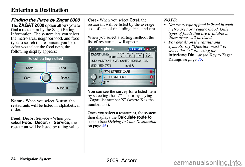 HONDA ACCORD SEDAN 2009 Navigation Manual (in English) 34Navigation System
Finding the Place by Zagat 2008
The ZAGAT 2008 option allows you to
find a restaurant by the Zagat Rating
information. The system lets you select
the metro area, neighborhood, HONDA ACCORD SEDAN 2009 Navigation Manual (in English) 34Navigation System
Finding the Place by Zagat 2008
The ZAGAT 2008 option allows you to
find a restaurant by the Zagat Rating
information. The system lets you select
the metro area, neighborhood,
