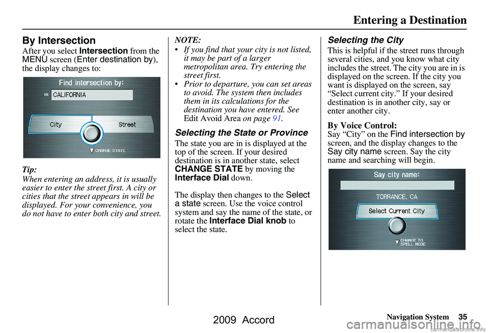 HONDA ACCORD SEDAN 2009 Navigation Manual (in English) Navigation System35
By Intersection
After you select Intersection from the
MENU screen ( Enter destination by ),
the display changes to:
Tip:
When entering an address, it is usually
easier to e HONDA ACCORD SEDAN 2009 Navigation Manual (in English) Navigation System35
By Intersection
After you select Intersection from the
MENU screen ( Enter destination by ),
the display changes to:
Tip:
When entering an address, it is usually
easier to e