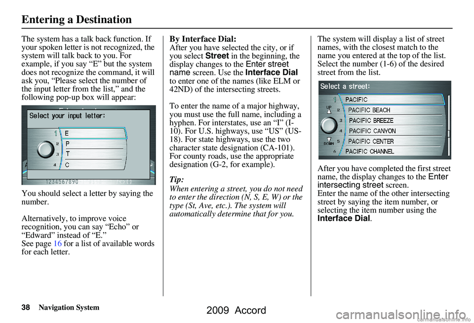 HONDA ACCORD SEDAN 2009 Navigation Manual (in English) 38Navigation System
The system has a talk back function. If
your spoken letter is not recognized, the
system will talk back to you. For
example, if you say “E” but the system
does not recogni HONDA ACCORD SEDAN 2009 Navigation Manual (in English) 38Navigation System
The system has a talk back function. If
your spoken letter is not recognized, the
system will talk back to you. For
example, if you say “E” but the system
does not recogni