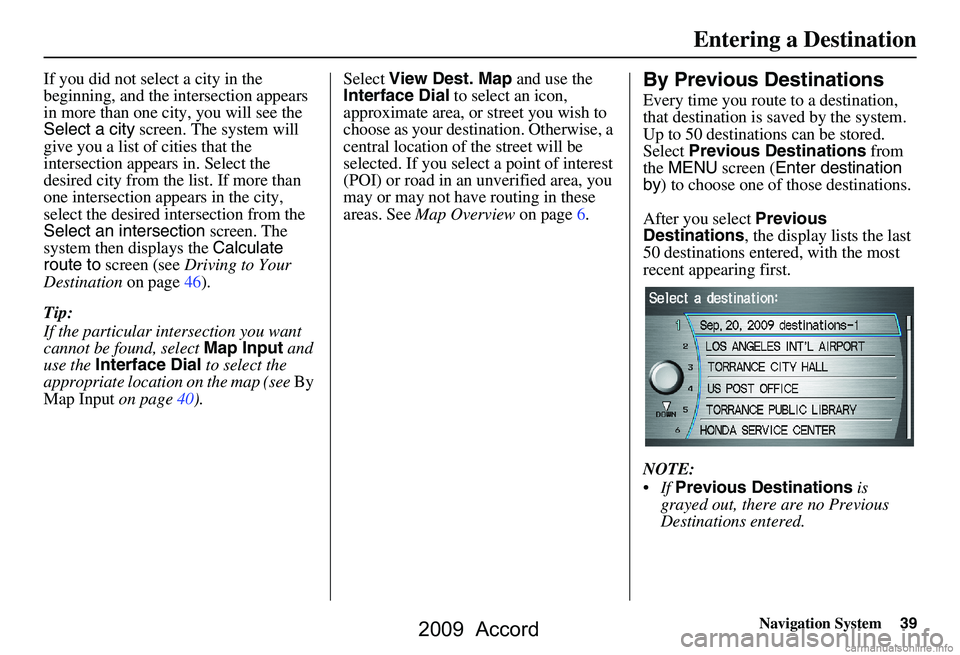 HONDA ACCORD SEDAN 2009 Navigation Manual (in English) Navigation System39
If you did not select a city in the
beginning, and the intersection appears
in more than one city, you will see the
Select a city screen. The system will
give you a list of ci HONDA ACCORD SEDAN 2009 Navigation Manual (in English) Navigation System39
If you did not select a city in the
beginning, and the intersection appears
in more than one city, you will see the
Select a city screen. The system will
give you a list of ci