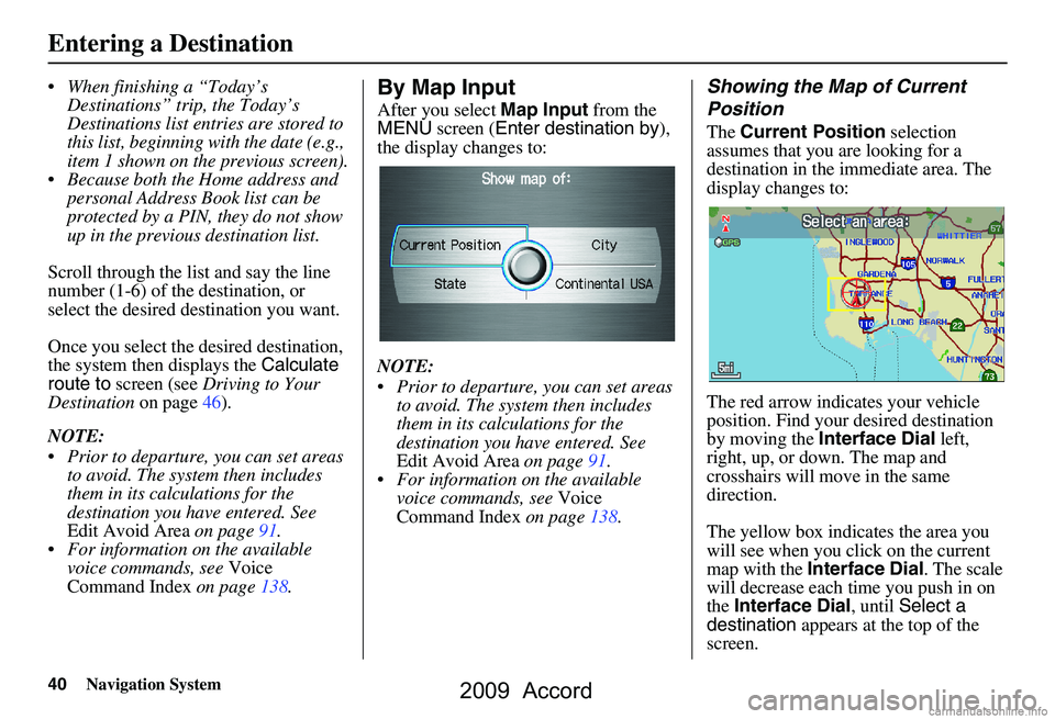HONDA ACCORD SEDAN 2009 Navigation Manual (in English) 40Navigation System
When finishing a “Today’s Destinations” trip, the Today’s
Destinations list entries are stored to
this list, beginning with the date (e.g.,
item 1 shown on the previo HONDA ACCORD SEDAN 2009 Navigation Manual (in English) 40Navigation System
When finishing a “Today’s Destinations” trip, the Today’s
Destinations list entries are stored to
this list, beginning with the date (e.g.,
item 1 shown on the previo