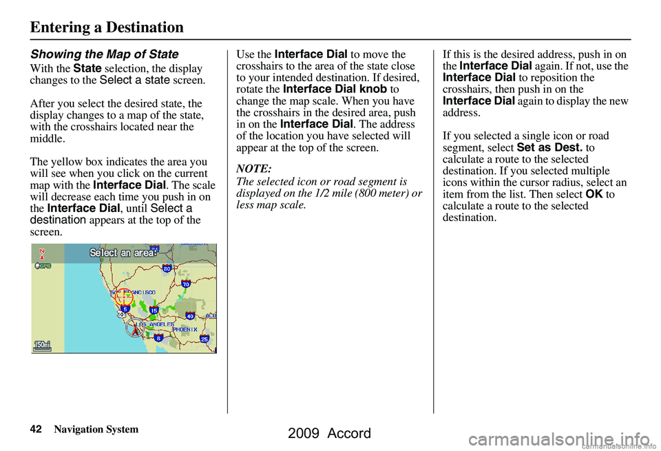 HONDA ACCORD SEDAN 2009 Navigation Manual (in English) 42Navigation System
Entering a Destination
Showing the Map of State
With the State selection, the display
changes to the Select a state screen.
After you select the desired state, the
display cha HONDA ACCORD SEDAN 2009 Navigation Manual (in English) 42Navigation System
Entering a Destination
Showing the Map of State
With the State selection, the display
changes to the Select a state screen.
After you select the desired state, the
display cha