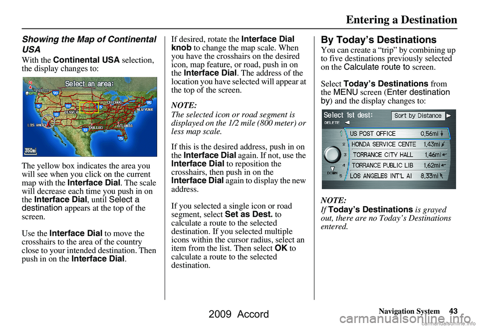 HONDA ACCORD SEDAN 2009 Navigation Manual (in English) Navigation System43
Entering a Destination
Showing the Map of Continental
USA
With the Continental USA selection,
the display changes to:
The yellow box indicat es the area you
will see when you HONDA ACCORD SEDAN 2009 Navigation Manual (in English) Navigation System43
Entering a Destination
Showing the Map of Continental
USA
With the Continental USA selection,
the display changes to:
The yellow box indicat es the area you
will see when you