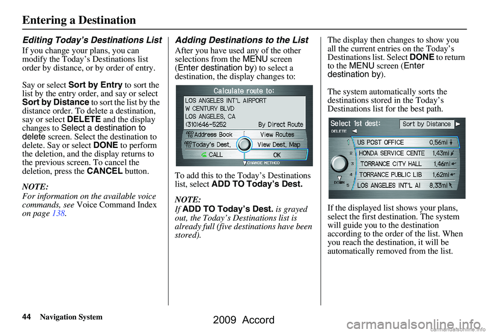 HONDA ACCORD SEDAN 2009 Navigation Manual (in English) 44Navigation System
Entering a Destination
Editing Today’s Destinations List
If you change your plans, you can
modify the Today’s Destinations list
order by distance, or by order of entry.
Say HONDA ACCORD SEDAN 2009 Navigation Manual (in English) 44Navigation System
Entering a Destination
Editing Today’s Destinations List
If you change your plans, you can
modify the Today’s Destinations list
order by distance, or by order of entry.
Say