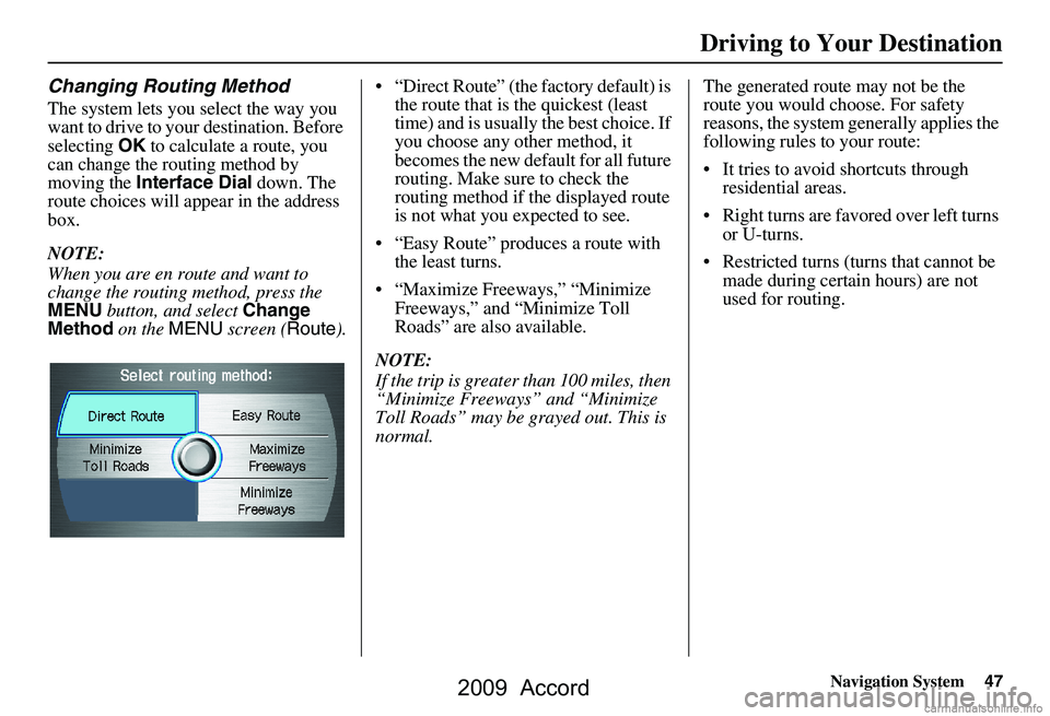 HONDA ACCORD SEDAN 2009 Navigation Manual (in English) Navigation System47
Driving to Your Destination
Changing Routing Method
The system lets you select the way you
want to drive to your destination. Before
selecting OK to calculate a route, you
can HONDA ACCORD SEDAN 2009 Navigation Manual (in English) Navigation System47
Driving to Your Destination
Changing Routing Method
The system lets you select the way you
want to drive to your destination. Before
selecting OK to calculate a route, you
can