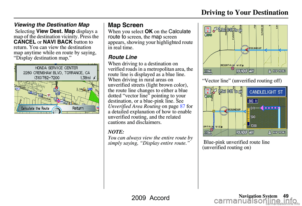 HONDA ACCORD SEDAN 2009 Navigation Manual (in English) Navigation System49
Driving to Your Destination
Viewing the Destination Map
Selecting View Dest. Map displays a
map of the destination vicinity. Press the
CANCEL or NAVI BACK button to
return. HONDA ACCORD SEDAN 2009 Navigation Manual (in English) Navigation System49
Driving to Your Destination
Viewing the Destination Map
Selecting View Dest. Map displays a
map of the destination vicinity. Press the
CANCEL or NAVI BACK button to
return.