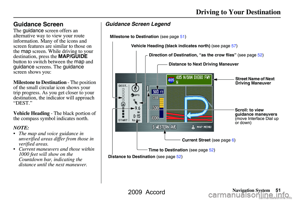 HONDA ACCORD SEDAN 2009  Navigation Manual (in English) Navigation System51
Driving to Your Destination
Guidance Screen
The guidance  screen offers an 
alternative way to view your route  
information. Many of the icons and 
screen features are similar to 