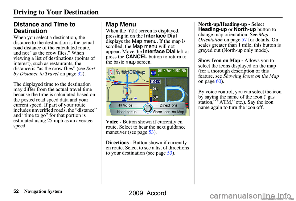 HONDA ACCORD SEDAN 2009  Navigation Manual (in English) 52Navigation System
Distance and Time to  
Destination
When you select a destination, the  
distance to the destination is the actual 
road distance of the  calculated route, 
and not “as the crow f
