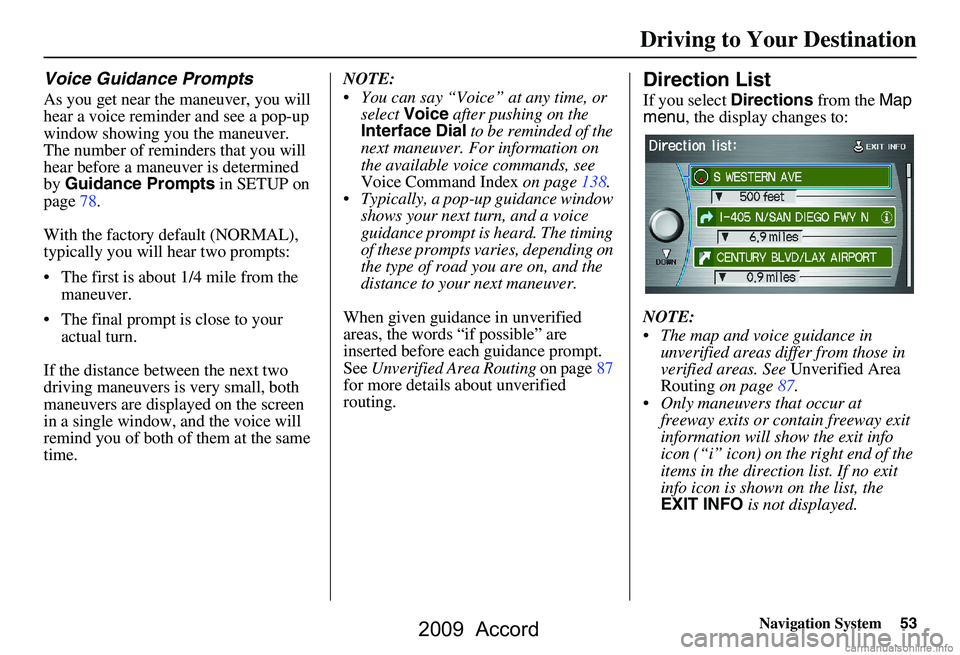 HONDA ACCORD SEDAN 2009  Navigation Manual (in English) Navigation System53
Driving to Your Destination
Voice Guidance Prompts
As you get near the maneuver, you will 
hear a voice reminder and see a pop-up  
window showing you the maneuver. 
The number of 