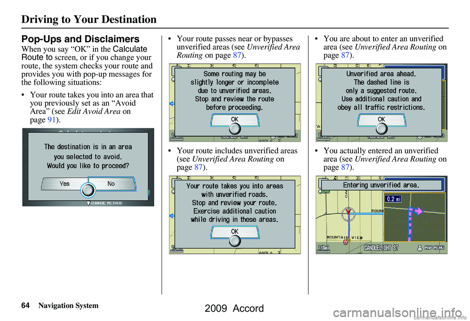 HONDA ACCORD SEDAN 2009  Navigation Manual (in English) 64Navigation System
Pop-Ups and Disclaimers
When you say “OK” in the Calculate 
Route to  screen, or if you change your 
route, the system checks your route and  
provides you with pop-up messages
