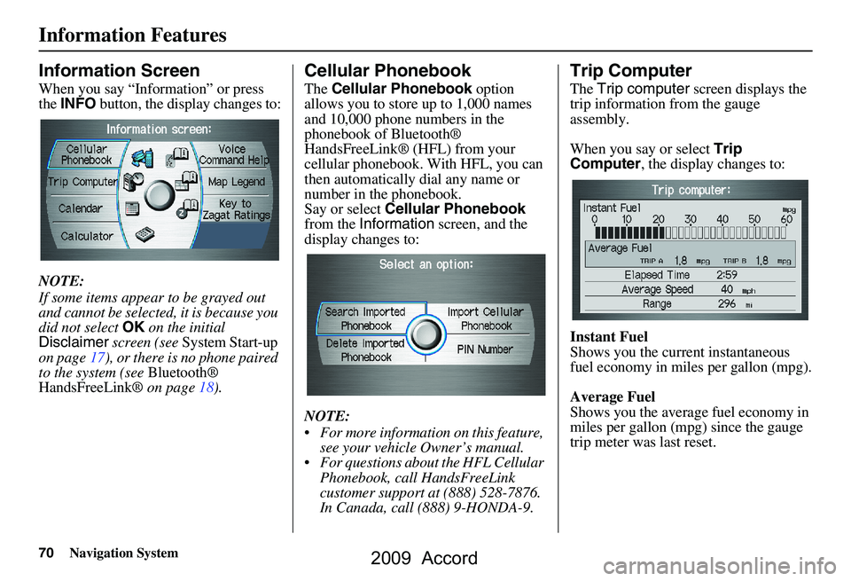 HONDA ACCORD SEDAN 2009  Navigation Manual (in English) 70Navigation System
Information Features
Information Screen
When you say “Information” or press  
the INFO  button, the display changes to:
NOTE: 
If some items appear to be grayed out  
and canno