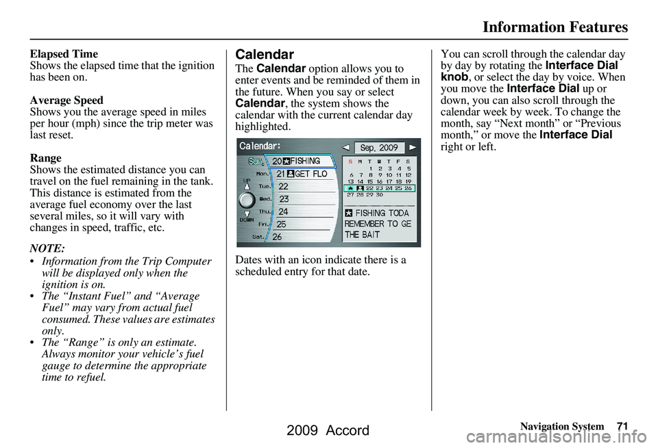 HONDA ACCORD SEDAN 2009  Navigation Manual (in English) Navigation System71
Information Features
Elapsed Time 
Shows the elapsed time  that the ignition 
has been on. 
Average Speed 
Shows you the averag e speed in miles 
per hour (mph) since the trip mete