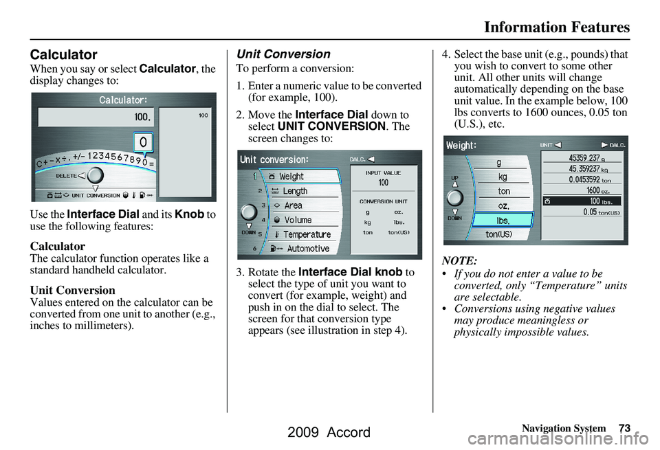 HONDA ACCORD SEDAN 2009  Navigation Manual (in English) Navigation System73
Information Features
Calculator
When you say or select  Calculator, the 
display changes to: 
Use the  Interface Dial  and its Knob to 
use the following features:
Calculator
The c