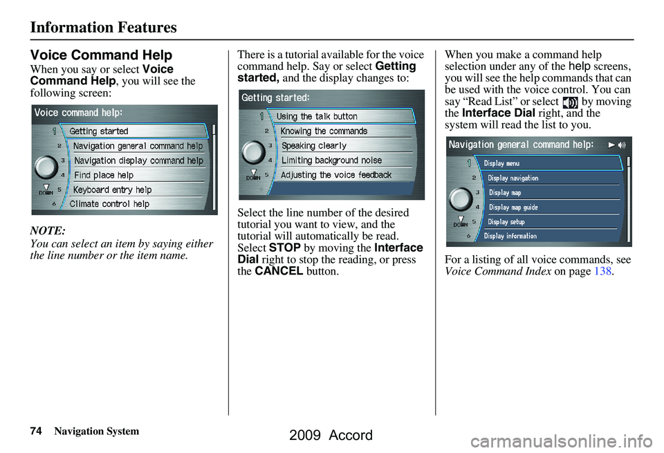 HONDA ACCORD SEDAN 2009  Navigation Manual (in English) 74Navigation System
Information Features
Voice Command Help
When you say or select Voice 
Command Help , you will see the 
following screen: 
NOTE: 
You can select an item by saying either  
the line 