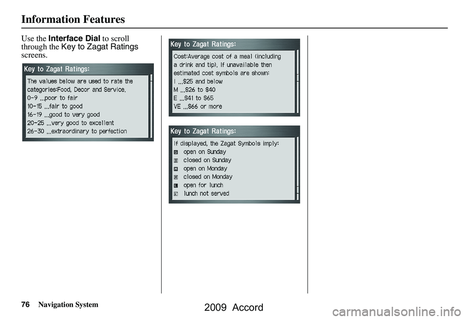 HONDA ACCORD SEDAN 2009  Navigation Manual (in English) 76Navigation System
Information Features
Use the Interface Dial  to scroll 
through the  Key to Zagat Ratings  
screens.
 2009  Accord   
