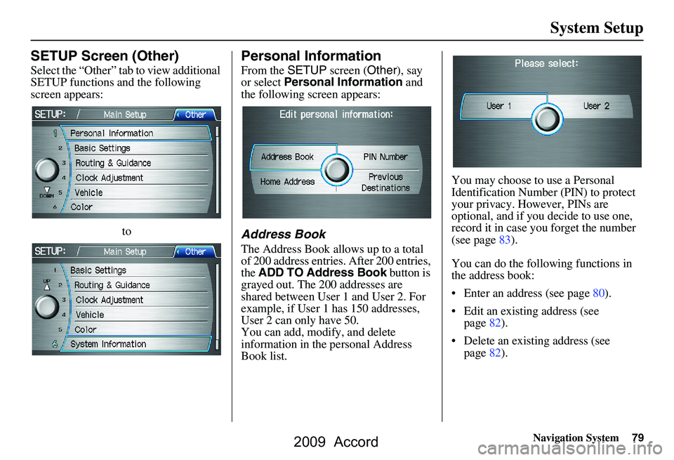 HONDA ACCORD SEDAN 2009  Navigation Manual (in English) Navigation System79
System Setup
SETUP Screen (Other)
Select the “Other” tab to view additional  
SETUP functions and the following 
screen appears:
to
Personal Information
From the SETUP screen (