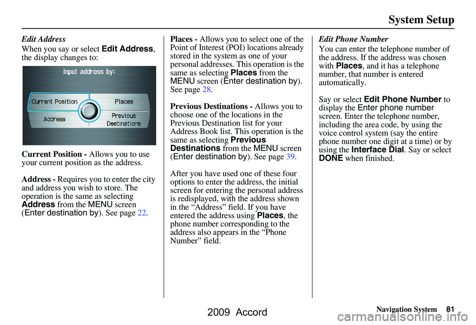 HONDA ACCORD SEDAN 2009 Navigation Manual (in English) Navigation System81
System Setup
Edit Address
When you say or select Edit Address,
the display changes to:
Current Position - Allows you to use
your current position as the address.
Address - HONDA ACCORD SEDAN 2009 Navigation Manual (in English) Navigation System81
System Setup
Edit Address
When you say or select Edit Address,
the display changes to:
Current Position - Allows you to use
your current position as the address.
Address -
